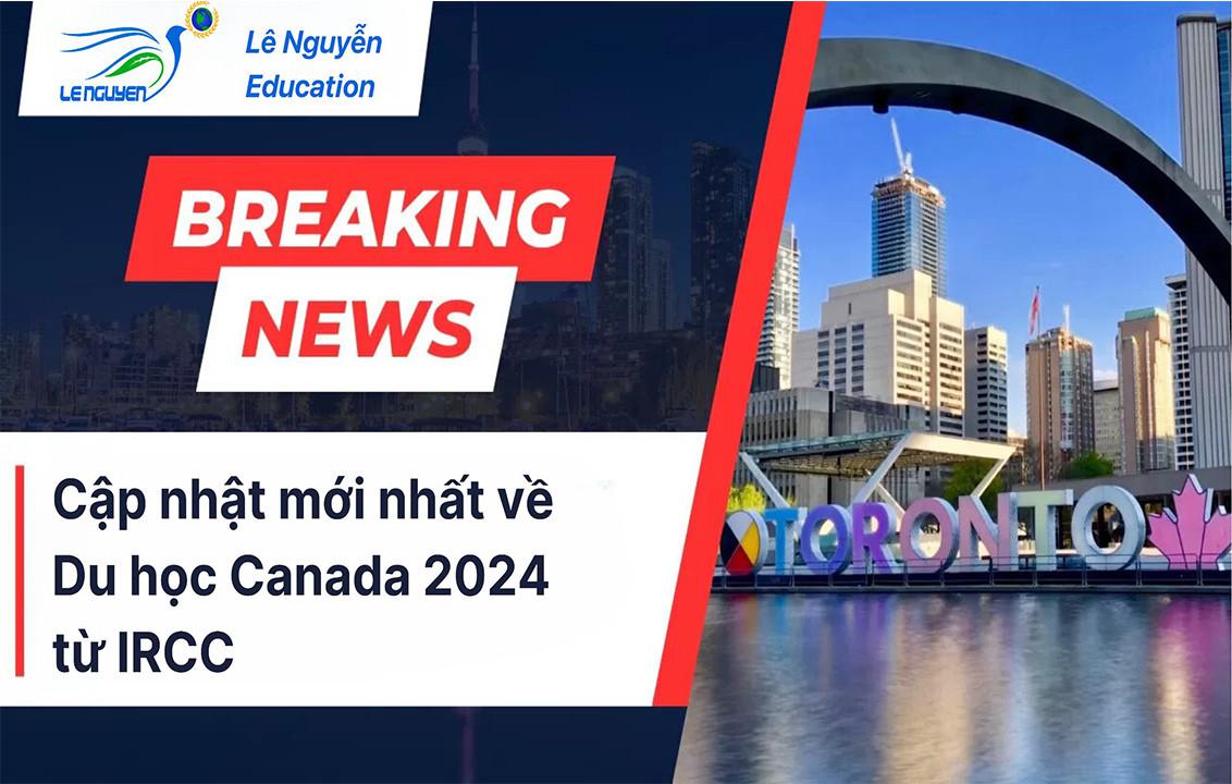 [2024 IRCC Breaking news] - Cập nhật mới nhất về Du học Canada 2024 từ IRCC