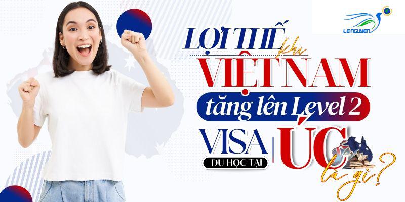 Tin vui cho du học sinh Việt Nam: Việt Nam chính thức được Úc nâng hạng xét duyệt visa du học từ Level 3 lên Level 2!
