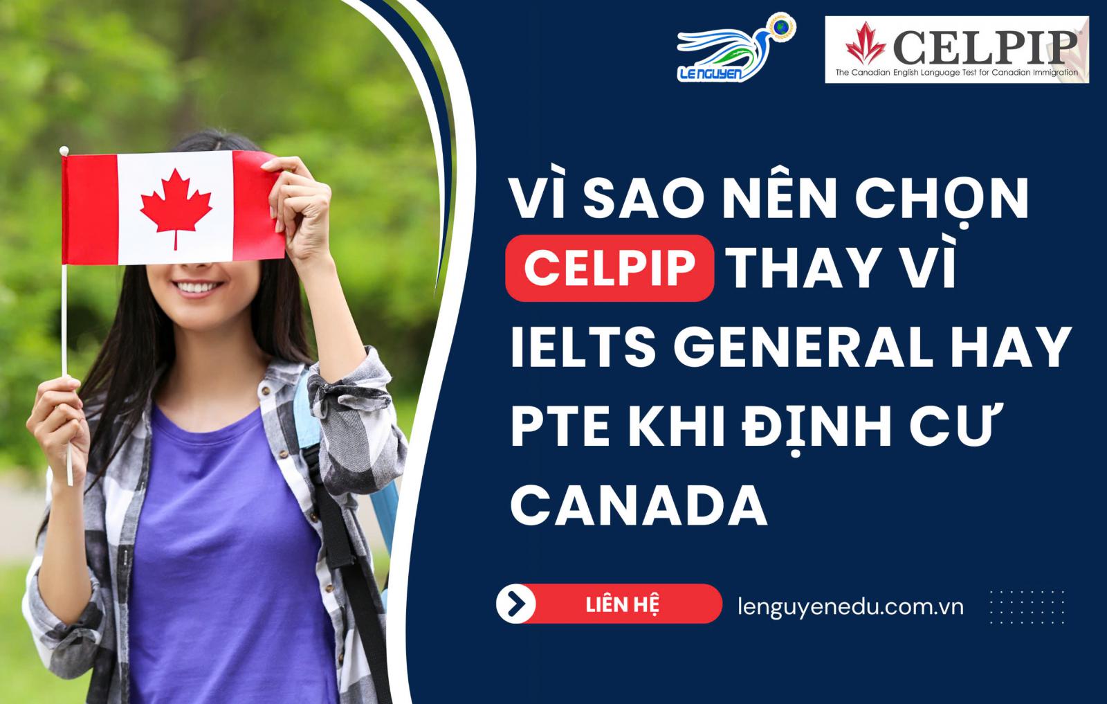 Vì sao nên chọn CELPIP thay vì IELTS GENERAL hay PTE khi định cư Canada